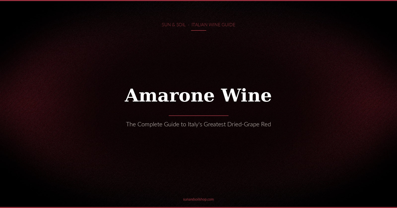 Amarone Wine: The Complete Guide to Italy's Greatest Dried-Grape Red